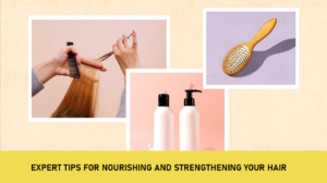 Expert Tips for Nourishing and Strengthening Your Hair