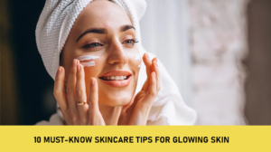 10 Must-Know Skincare Tips for Glowing Skin