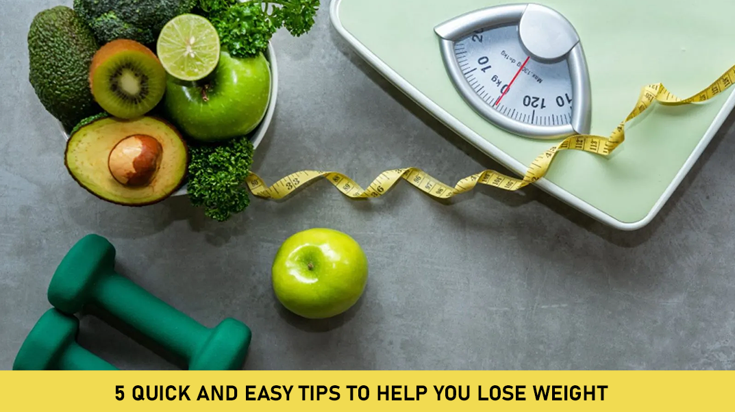 5 Quick and Easy Tips to Help You Lose Weight